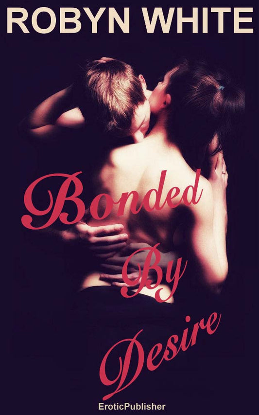 Bonded By Desire (Erotica Ebook Download) *220 Pages*
