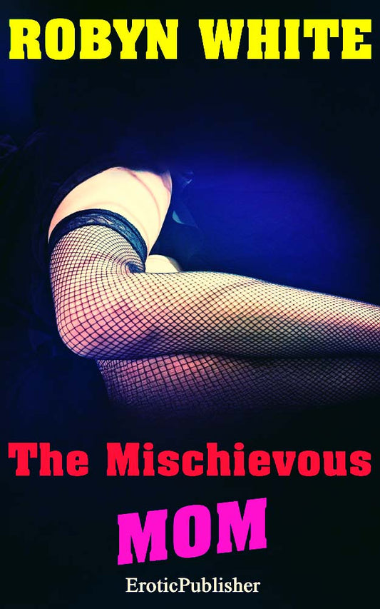 The Mischievous Mom (Erotica Ebook Download) *125 Pages*